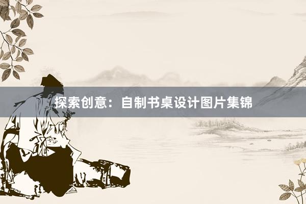 探索创意：自制书桌设计图片集锦